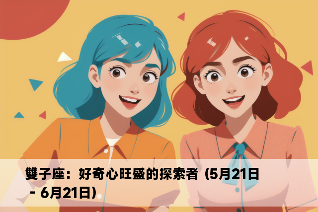 雙子座：好奇心旺盛的探索者 (5月21日 - 6月21日)