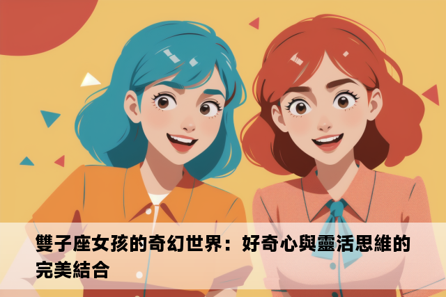 雙子座女孩的奇幻世界：好奇心與靈活思維的完美結合