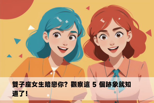 雙子座女生暗戀你？觀察這 5 個跡象就知道了！