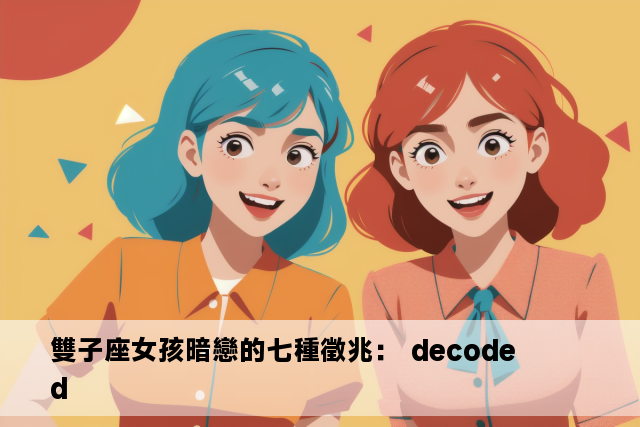 雙子座女孩暗戀的七種徵兆： decoded 